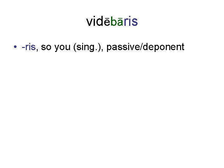 vidēbāris • -ris, so you (sing. ), passive/deponent 