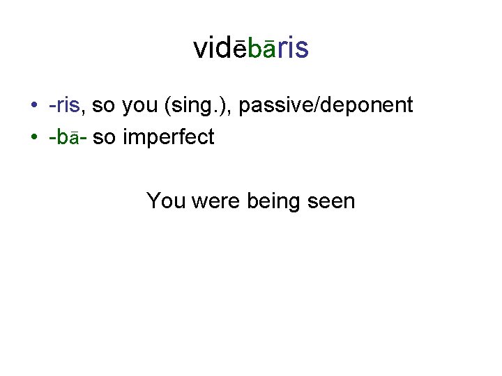 vidēbāris • -ris, so you (sing. ), passive/deponent • -bā- so imperfect You were