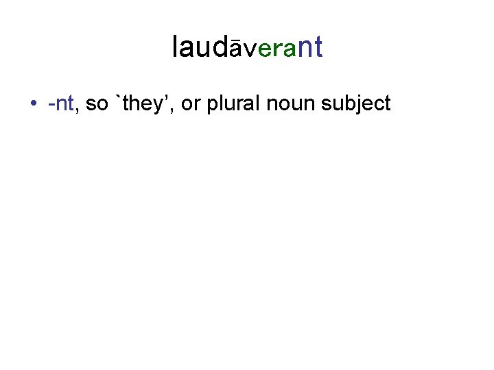 laudāverant • -nt, so `they’, or plural noun subject 