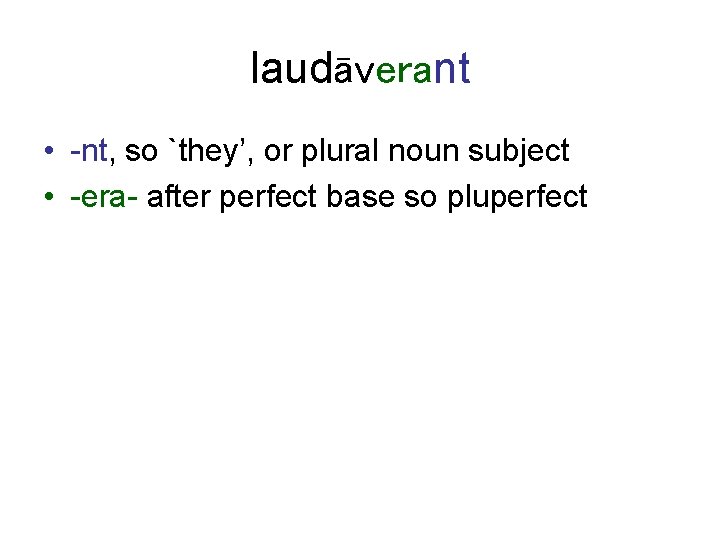 laudāverant • -nt, so `they’, or plural noun subject • -era- after perfect base