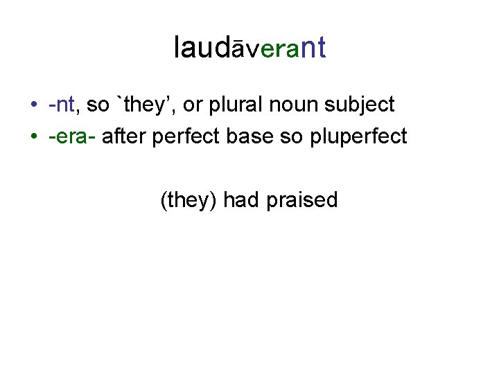 laudāverant • -nt, so `they’, or plural noun subject • -era- after perfect base