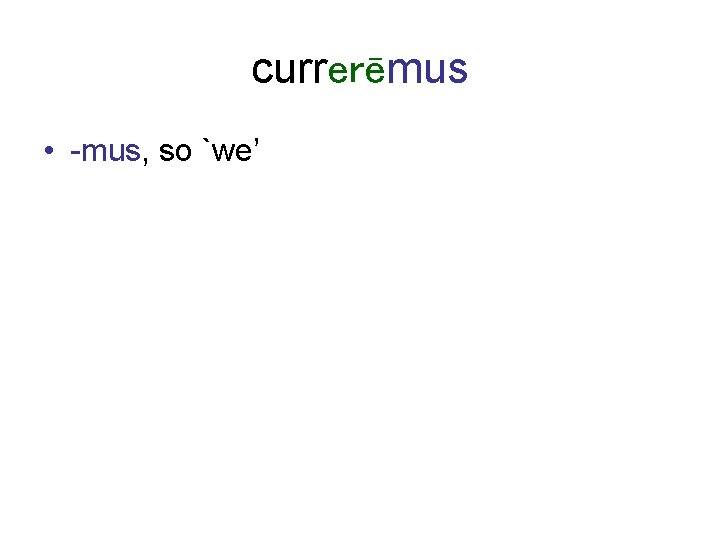 currerēmus • -mus, so `we’ 