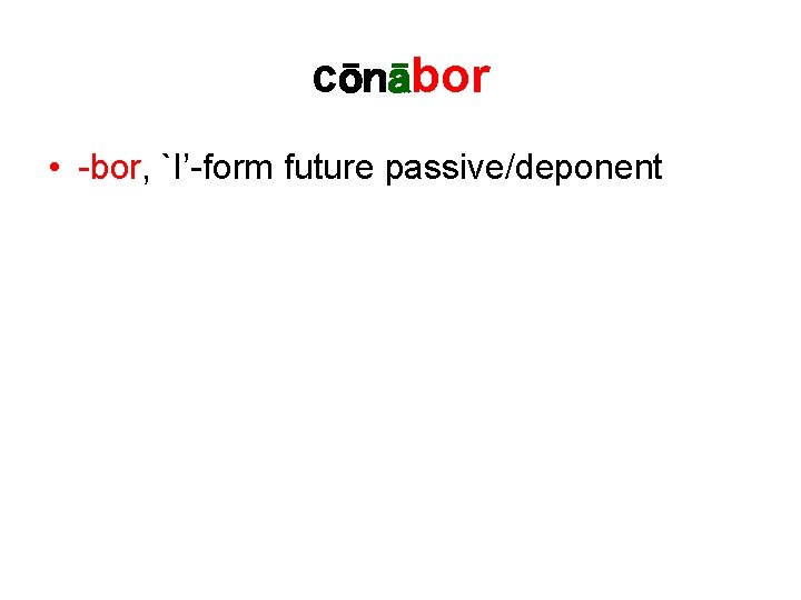 cōnābor • -bor, `I’-form future passive/deponent 