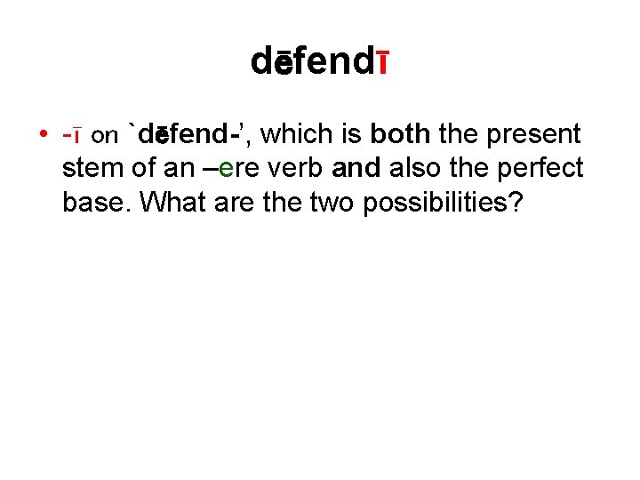 dēfendī • -ī on `dēfend-’, which is both the present stem of an –ere