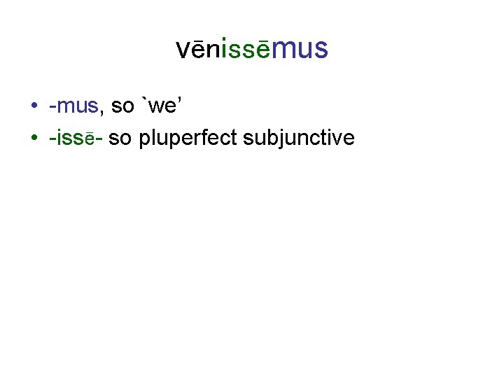 vēnissēmus • -mus, so `we’ • -issē- so pluperfect subjunctive 