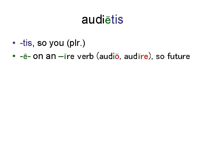 audiētis • -tis, so you (plr. ) • -ē- on an –īre verb (audiō,