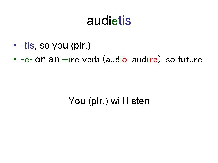 audiētis • -tis, so you (plr. ) • -ē- on an –īre verb (audiō,