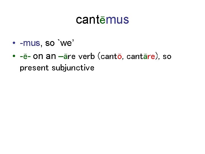 cantēmus • -mus, so `we’ • -ē- on an –āre verb (cantō, cantāre), so