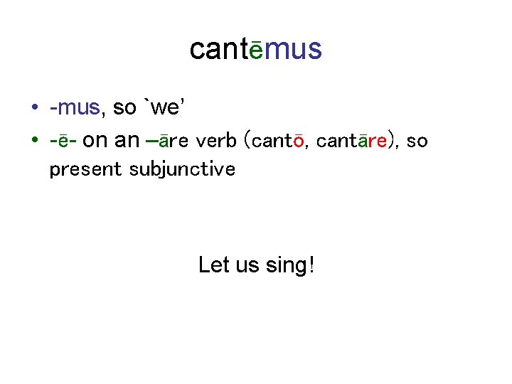 cantēmus • -mus, so `we’ • -ē- on an –āre verb (cantō, cantāre), so