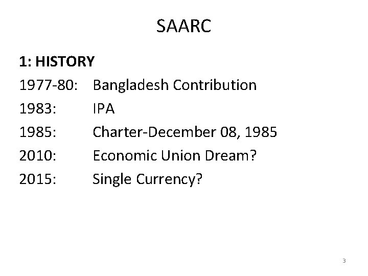 SAARC 1: HISTORY 1977 -80: Bangladesh Contribution 1983: IPA 1985: Charter-December 08, 1985 2010: