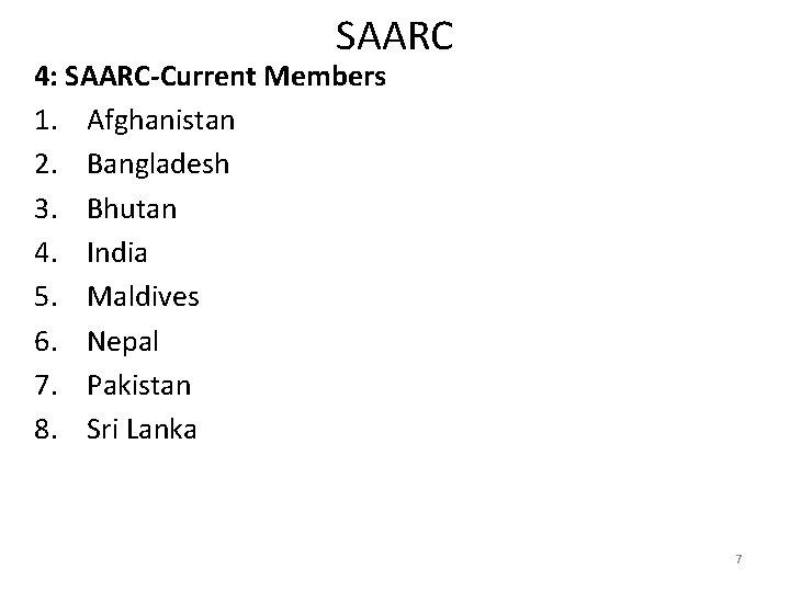 SAARC 4: SAARC-Current Members 1. Afghanistan 2. Bangladesh 3. Bhutan 4. India 5. Maldives