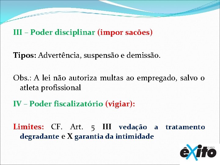 III – Poder disciplinar (impor sacões) Tipos: Advertência, suspensão e demissão. Obs. : A