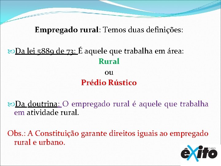 Empregado rural: Temos duas definições: Da lei 5889 de 73: É aquele que trabalha