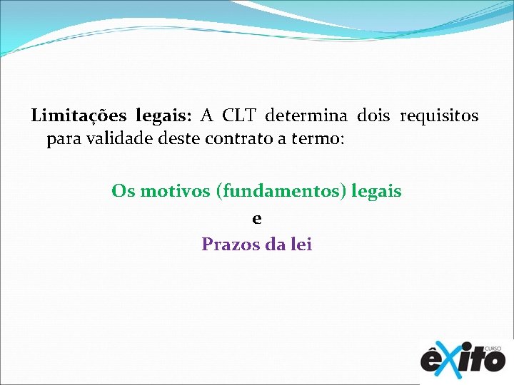 Limitações legais: A CLT determina dois requisitos para validade deste contrato a termo: Os