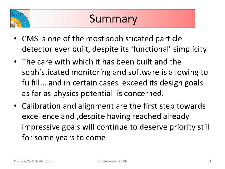 Summary • CMS is one of the most sophisticated particle detector ever built, despite