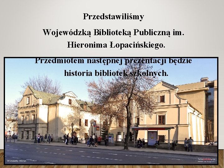 Przedstawiliśmy Wojewódzką Biblioteką Publiczną im. Hieronima Łopacińskiego. Przedmiotem następnej prezentacji będzie historia bibliotek szkolnych.