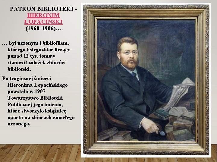 PATRON BIBLIOTEKI HIERONIM ŁOPACIŃSKI (1860 -1906)… … był uczonym i bibliofilem, którego księgozbiór liczący
