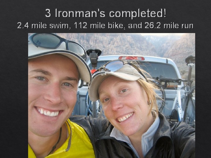 3 Ironman's completed! 2. 4 mile swim, 112 mile bike, and 26. 2 mile