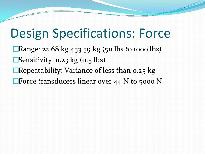 Design Specifications: Force �Range: 22. 68 kg 453. 59 kg (50 lbs to 1000