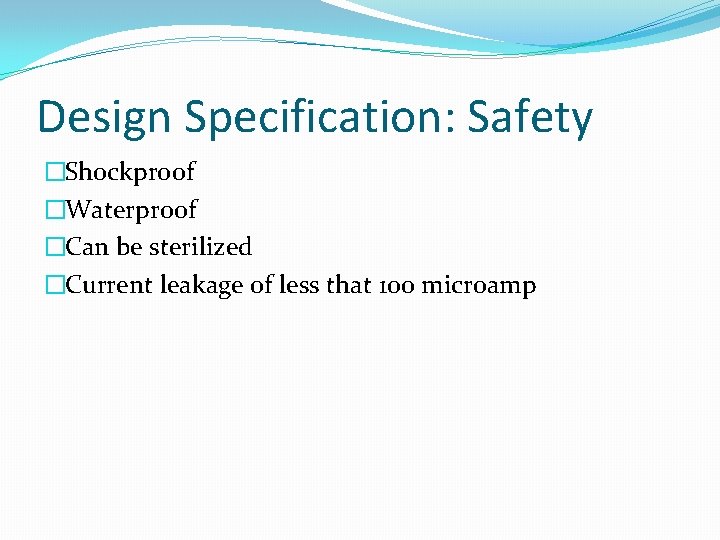 Design Specification: Safety �Shockproof �Waterproof �Can be sterilized �Current leakage of less that 100