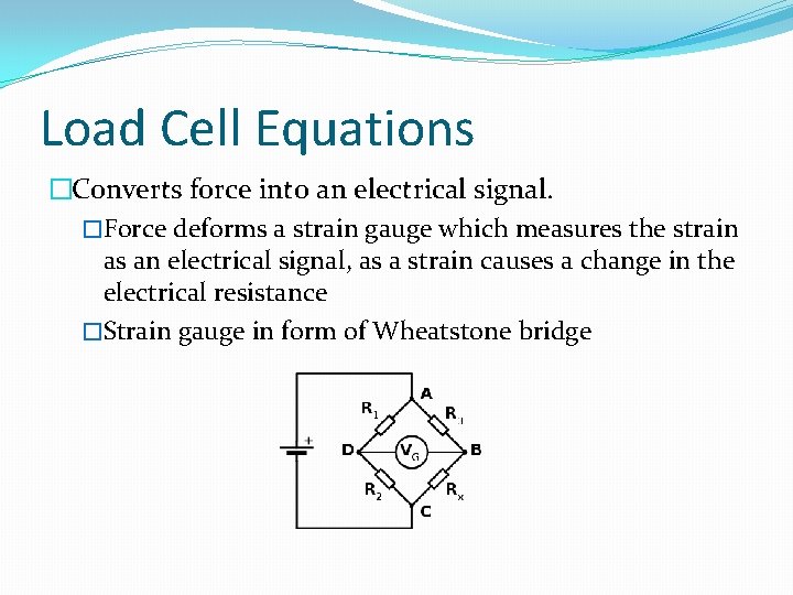 Load Cell Equations �Converts force into an electrical signal. �Force deforms a strain gauge