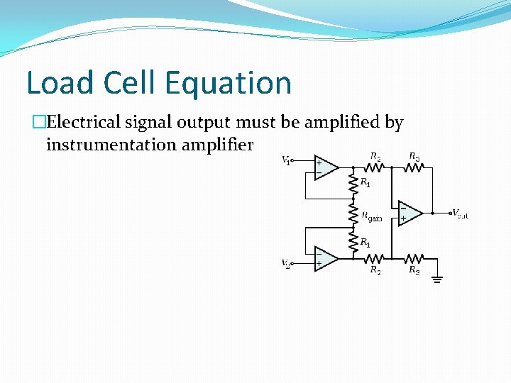 Load Cell Equation �Electrical signal output must be amplified by instrumentation amplifier 