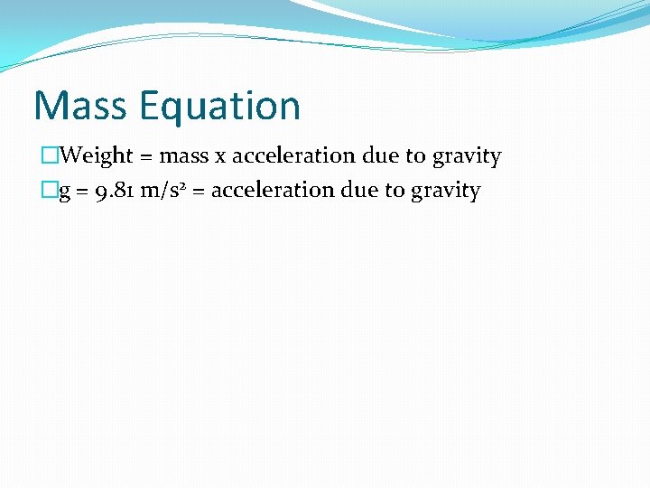 Mass Equation �Weight = mass x acceleration due to gravity �g = 9. 81
