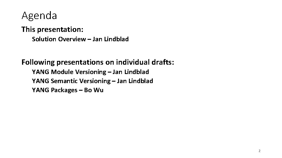 Agenda This presentation: Solution Overview – Jan Lindblad Following presentations on individual drafts: YANG