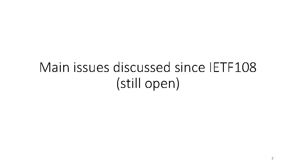 Main issues discussed since IETF 108 (still open) 7 