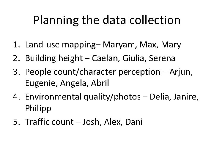 Planning the data collection 1. Land-use mapping– Maryam, Max, Mary 2. Building height –