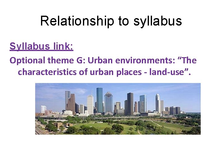 Relationship to syllabus Syllabus link: Optional theme G: Urban environments: “The characteristics of urban