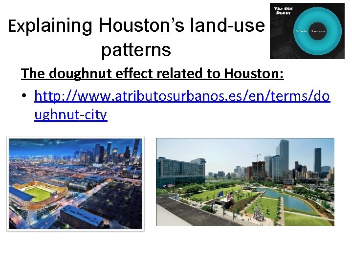 Explaining Houston’s land-use patterns The doughnut effect related to Houston: • http: //www. atributosurbanos.