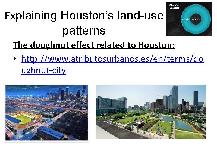 Explaining Houston’s land-use patterns The doughnut effect related to Houston: • http: //www. atributosurbanos. Explaining Houston’s land-use patterns The doughnut effect related to Houston: • http: //www. atributosurbanos.