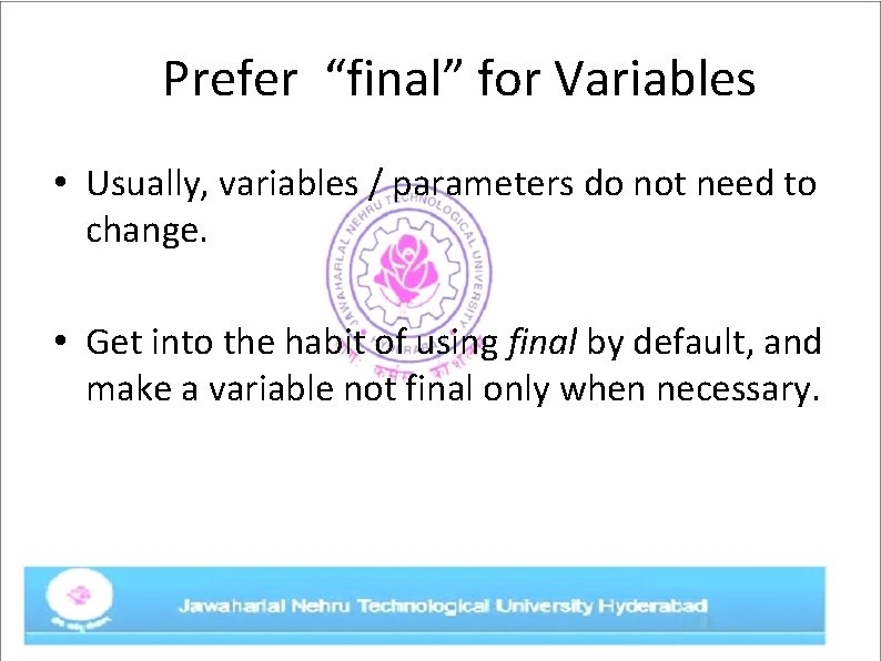 Prefer “final” for Variables • Usually, variables / parameters do not need to change.