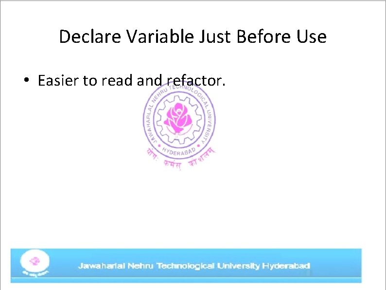 Declare Variable Just Before Use • Easier to read and refactor. 