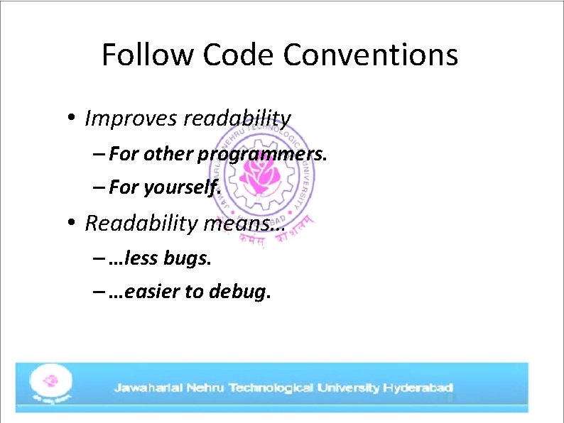 Follow Code Conventions • Improves readability – For other programmers. – For yourself. •