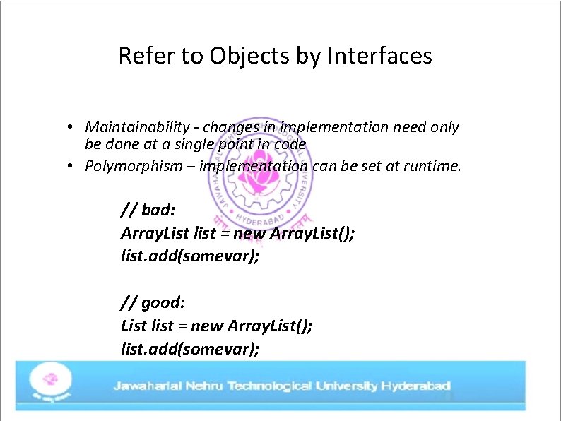Refer to Objects by Interfaces • Maintainability - changes in implementation need only be