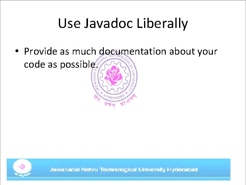 Use Javadoc Liberally • Provide as much documentation about your code as possible. 