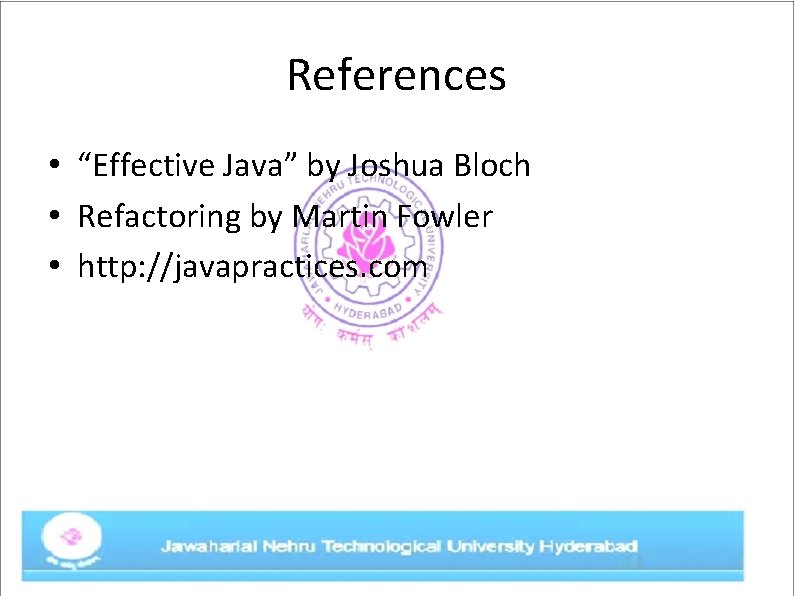 References • “Effective Java” by Joshua Bloch • Refactoring by Martin Fowler • http: