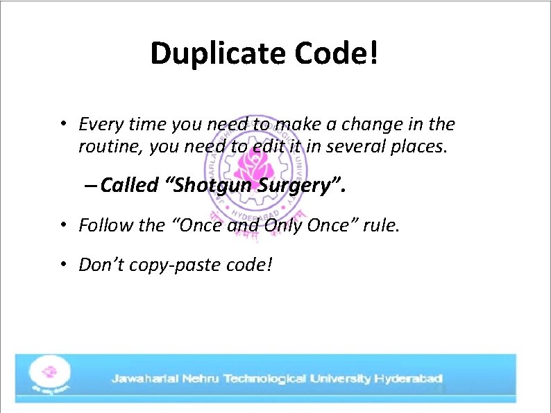 Duplicate Code! • Every time you need to make a change in the routine,