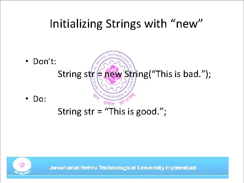 Initializing Strings with “new” • Don’t: String str = new String(“This is bad. ”);