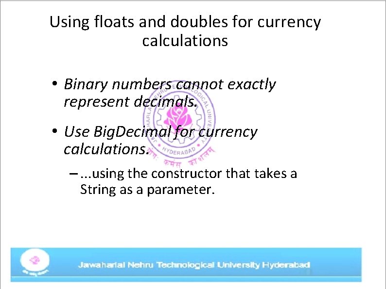 Using floats and doubles for currency calculations • Binary numbers cannot exactly represent decimals.