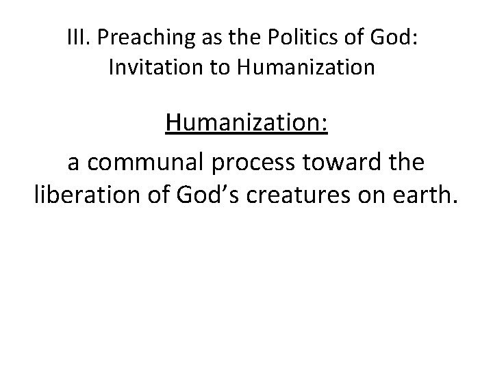 III. Preaching as the Politics of God: Invitation to Humanization: a communal process toward