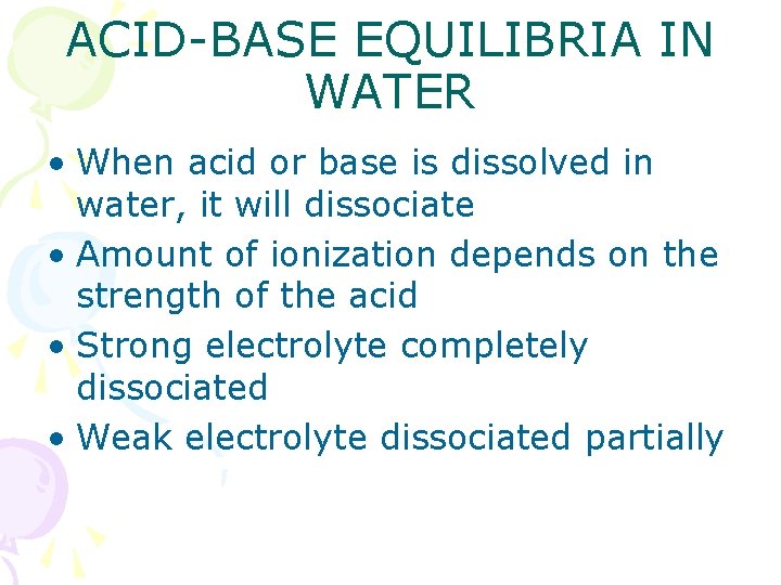 ACID-BASE EQUILIBRIA IN WATER • When acid or base is dissolved in water, it