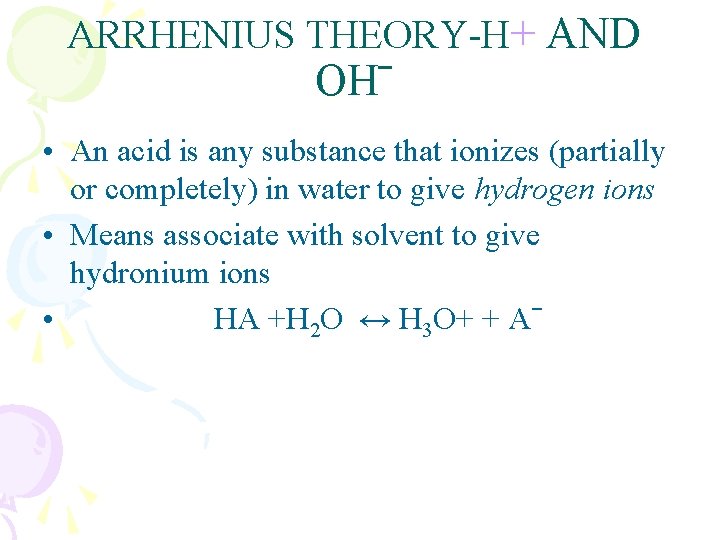 ARRHENIUS THEORY-H+ AND OHˉ • An acid is any substance that ionizes (partially or