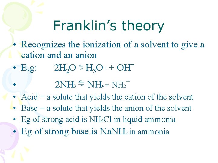 Franklin’s theory • Recognizes the ionization of a solvent to give a cation and