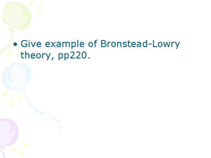  • Give example of Bronstead-Lowry theory, pp 220. 