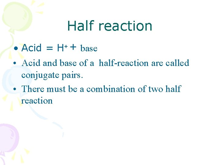 Half reaction • Acid = H+ + base • Acid and base of a