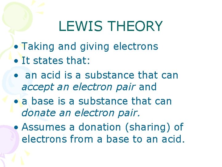 LEWIS THEORY • Taking and giving electrons • It states that: • an acid