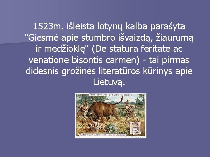 1523 m. išleista lotynų kalba parašyta "Giesmė apie stumbro išvaizdą, žiaurumą ir medžioklę" (De